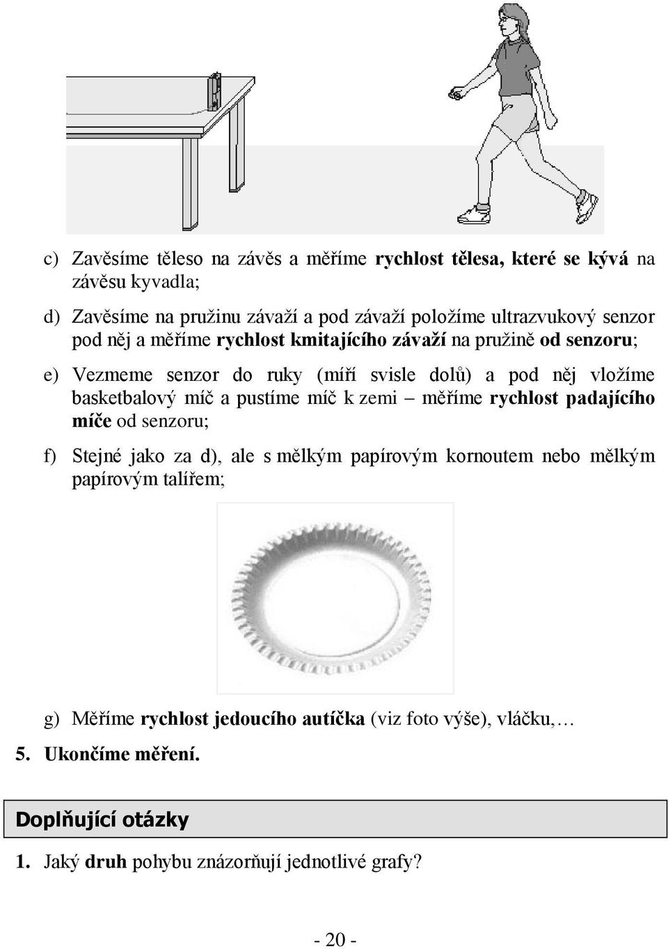 míč a pustíme míč k zemi měříme rychlost padajícího míče od senzoru; f) Stejné jako za d), ale s mělkým papírovým kornoutem nebo mělkým papírovým