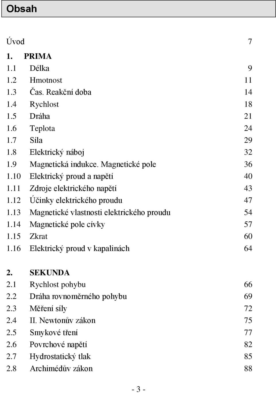 13 Magnetické vlastnosti elektrického proudu 54 1.14 Magnetické pole cívky 57 1.15 Zkrat 60 1.16 Elektrický proud v kapalinách 64 2. SEKUNDA 2.