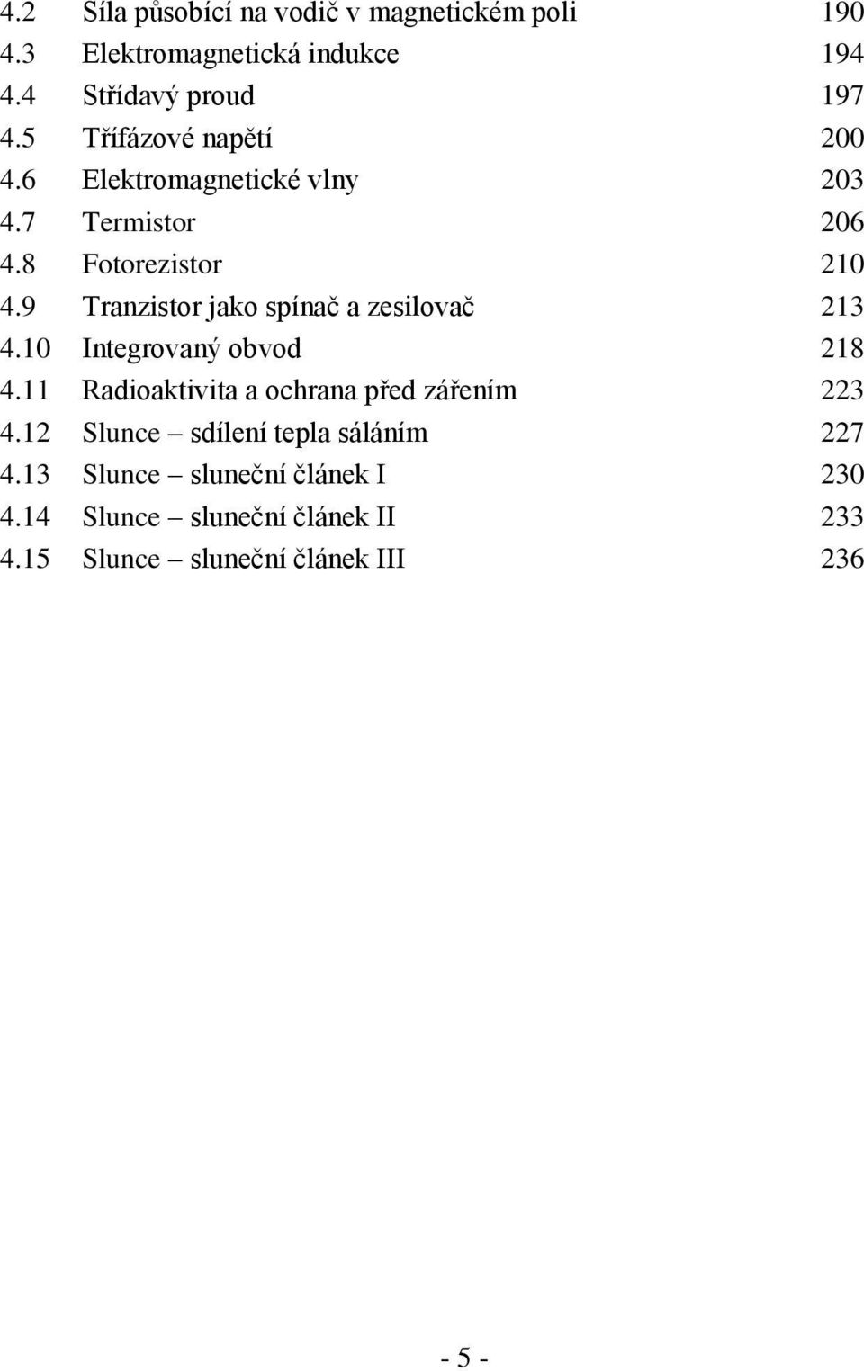 9 Tranzistor jako spínač a zesilovač 213 4.10 Integrovaný obvod 218 4.11 Radioaktivita a ochrana před zářením 223 4.