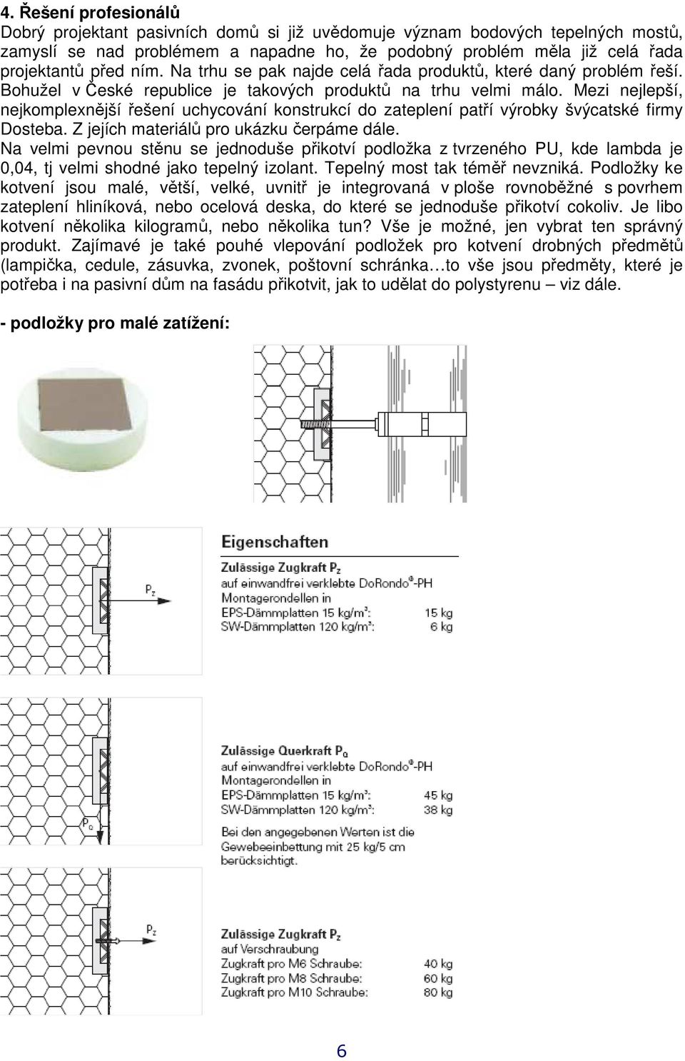 Mezi nejlepší, nejkomplexnější řešení uchycování konstrukcí do zateplení patří výrobky švýcatské firmy Dosteba. Z jejích materiálů pro ukázku čerpáme dále.