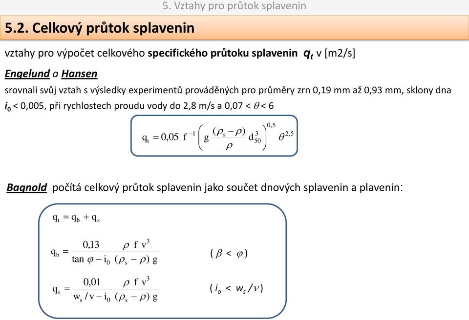 svůj vztah s výsleky experimentů prováěných pro průměry zrn 0,19 mm až 0,93 mm, sklony na i 0 < 0,005, při rychlostech prouu