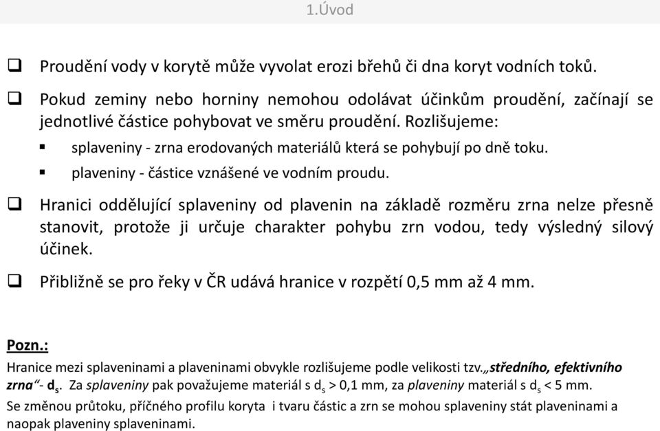 Hranici oělující splaveniny o plavenin na záklaě rozměru zrna nelze přesně stanovit, protože ji určuje charakter pohybu zrn voou, tey výslený silový účinek.