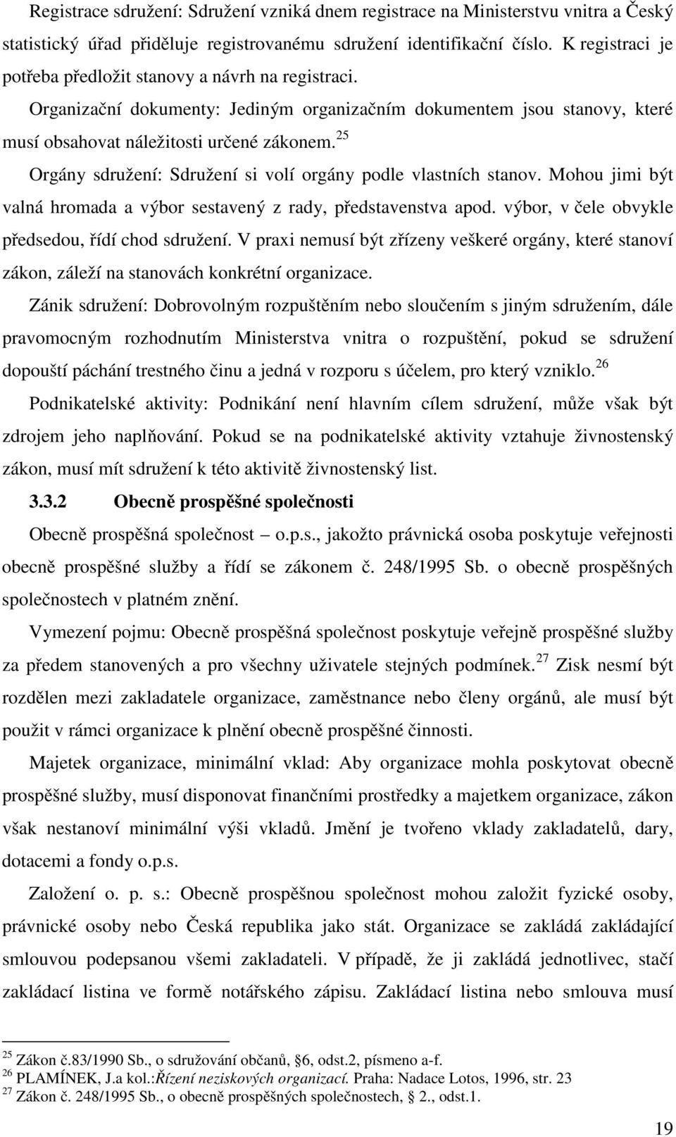 25 Orgány sdružení: Sdružení si volí orgány podle vlastních stanov. Mohou jimi být valná hromada a výbor sestavený z rady, představenstva apod. výbor, v čele obvykle předsedou, řídí chod sdružení.