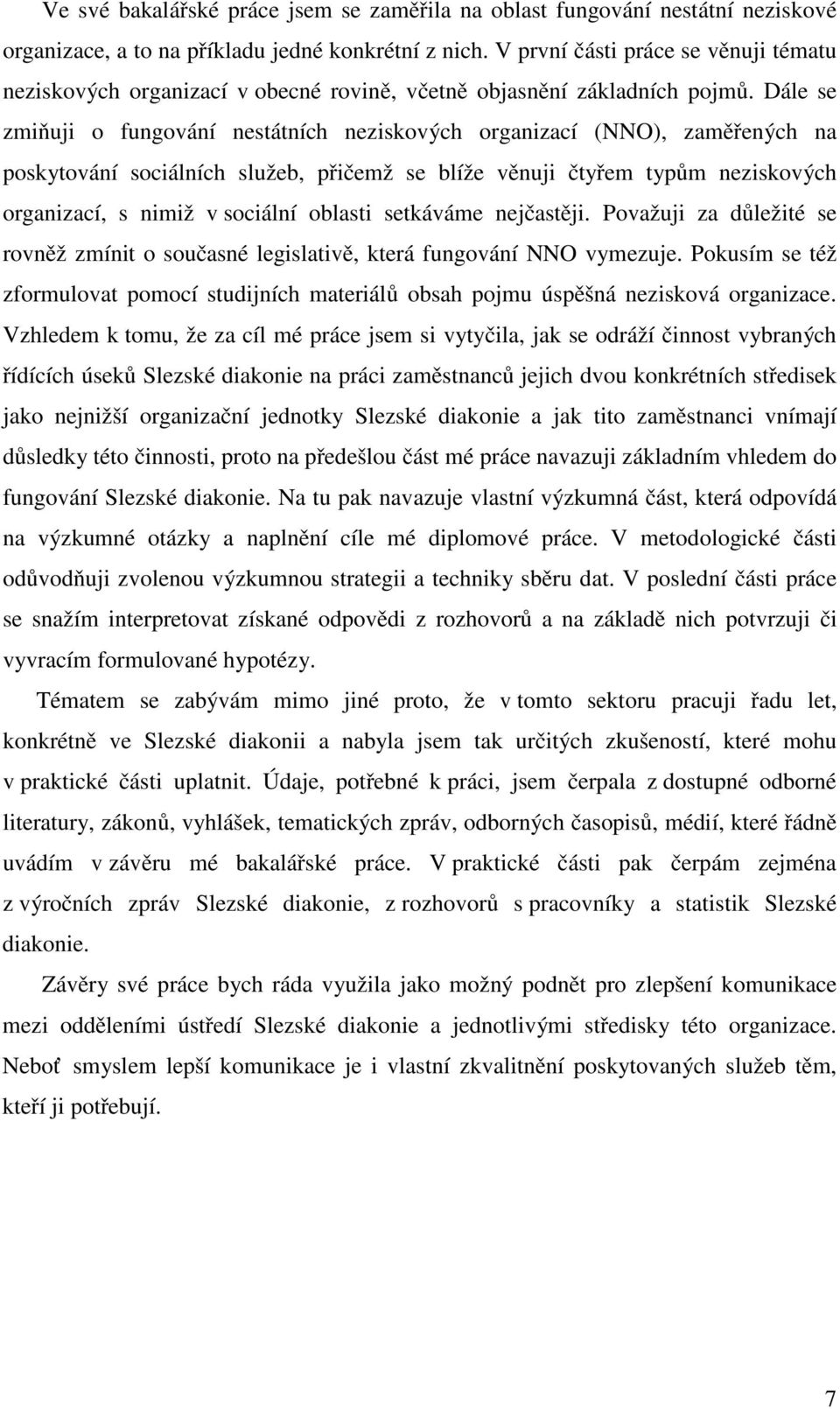 Dále se zmiňuji o fungování nestátních neziskových organizací (NNO), zaměřených na poskytování sociálních služeb, přičemž se blíže věnuji čtyřem typům neziskových organizací, s nimiž v sociální