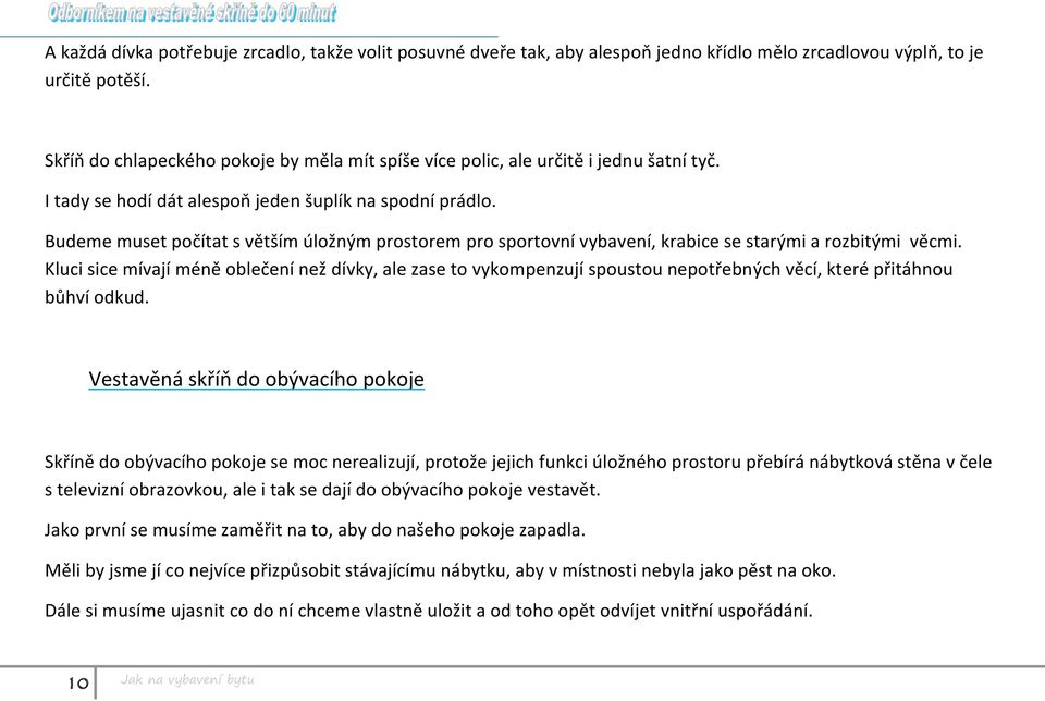 Budeme muset počítat s větším úložným prostorem pro sportovní vybavení, krabice se starými a rozbitými věcmi.