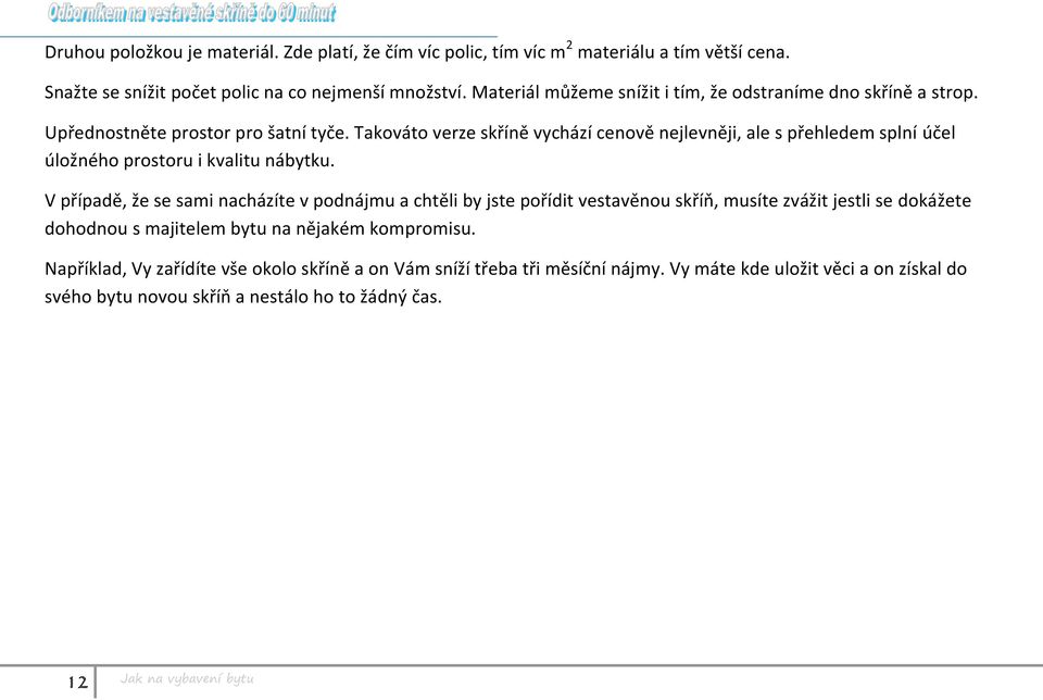 Takováto verze skříně vychází cenově nejlevněji, ale s přehledem splní účel úložného prostoru i kvalitu nábytku.