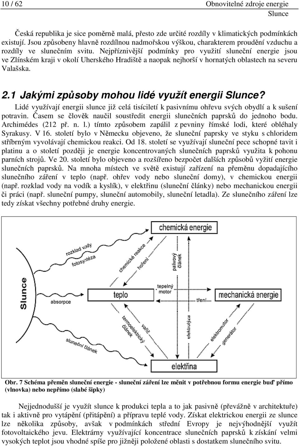 Hloubka sloupové haly byla navržena tak, aby v létě zastiňovala okna v jižním průčelí a naopak v zimě umožňovala pasivní využití slunečního záření.