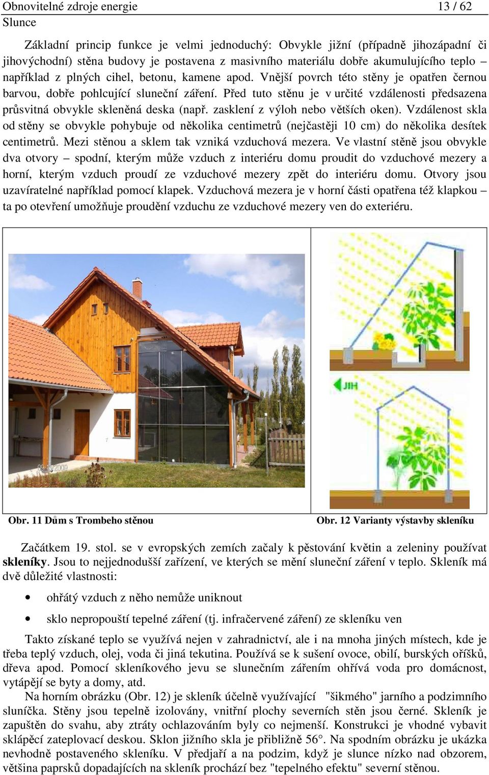 2.1 Využití Slunce pro přípravu teplé vody a přitápění Základem zařízením k přímé přeměně sluneční energie na teplo je solární (sluneční) kolektor, který záření shromažďuje, pohlcuje a mění je na