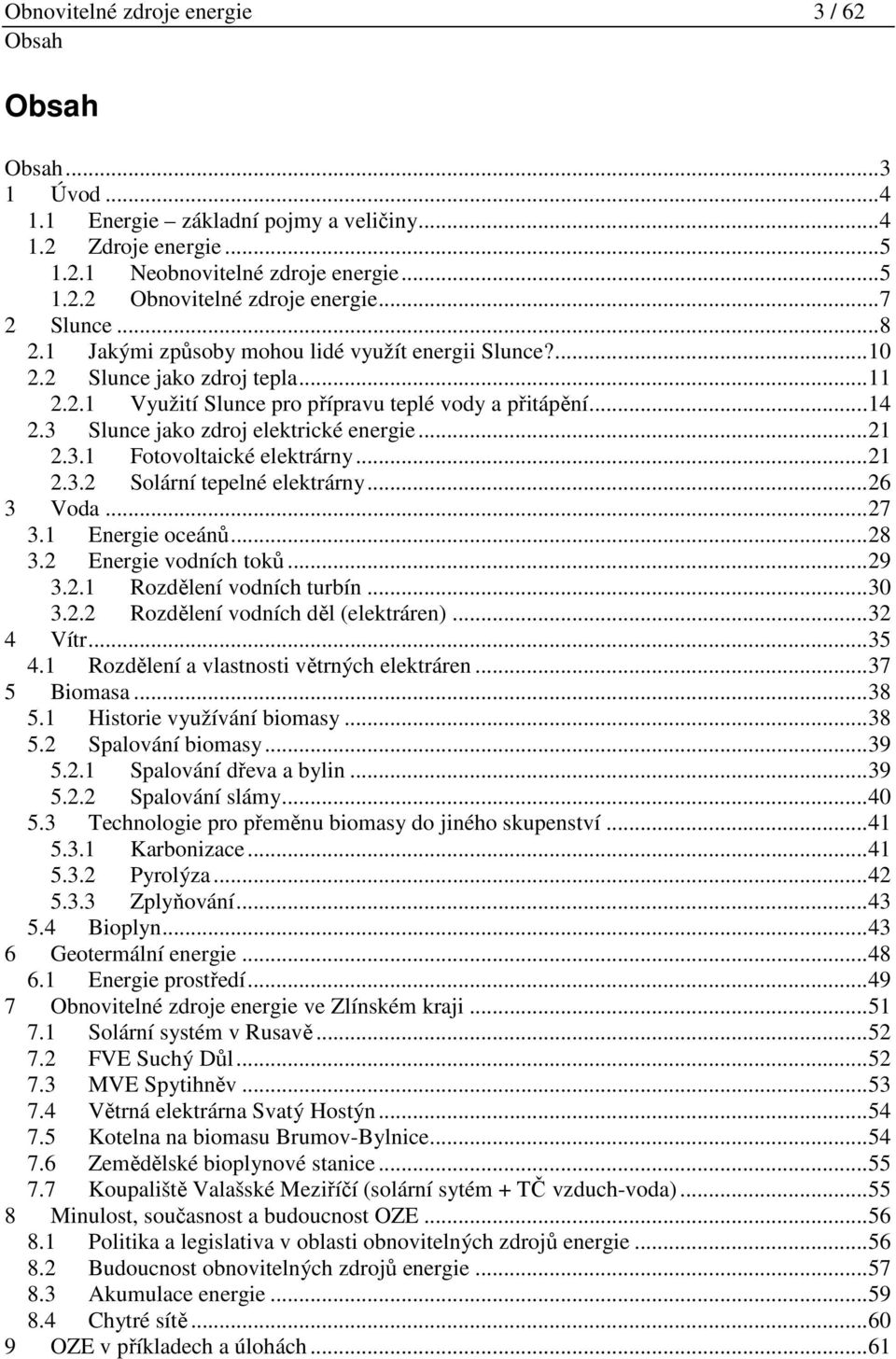 3 Slunce jako zdroj elektrické energie... 21 2.3.1 Fotovoltaické elektrárny... 21 2.3.2 Solární tepelné elektrárny... 26 3 Voda... 27 3.1 Energie oceánů... 28 3.2 Energie vodních toků... 29 3.2.1 Rozdělení vodních turbín.