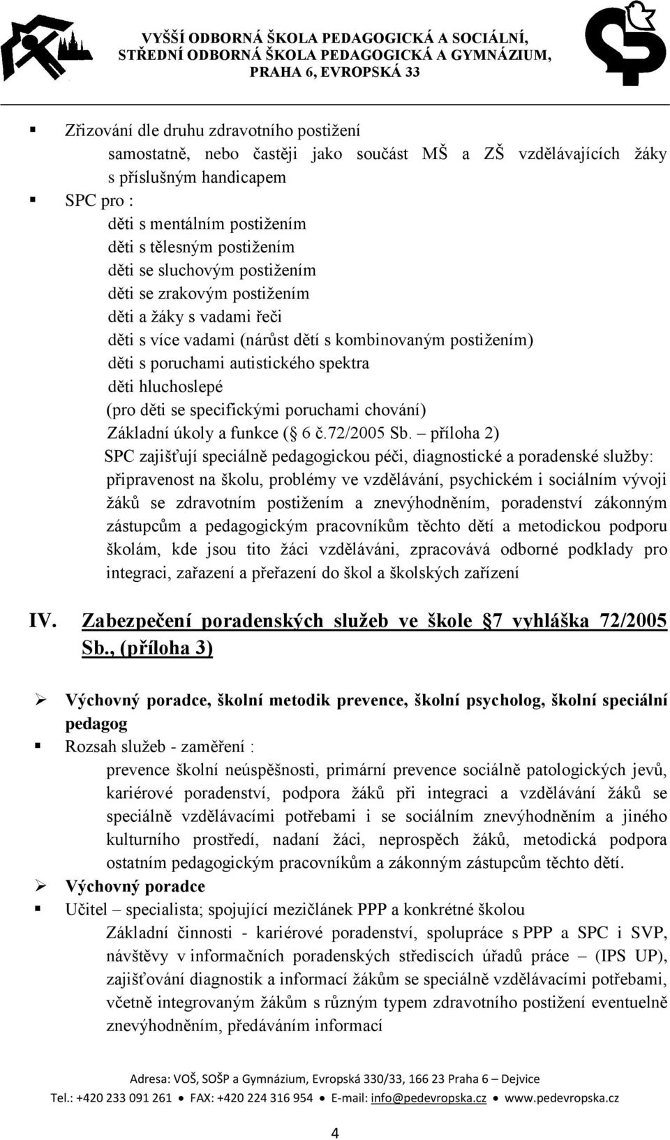 (pro děti se specifickými poruchami chování) Základní úkoly a funkce ( 6 č.72/2005 Sb.