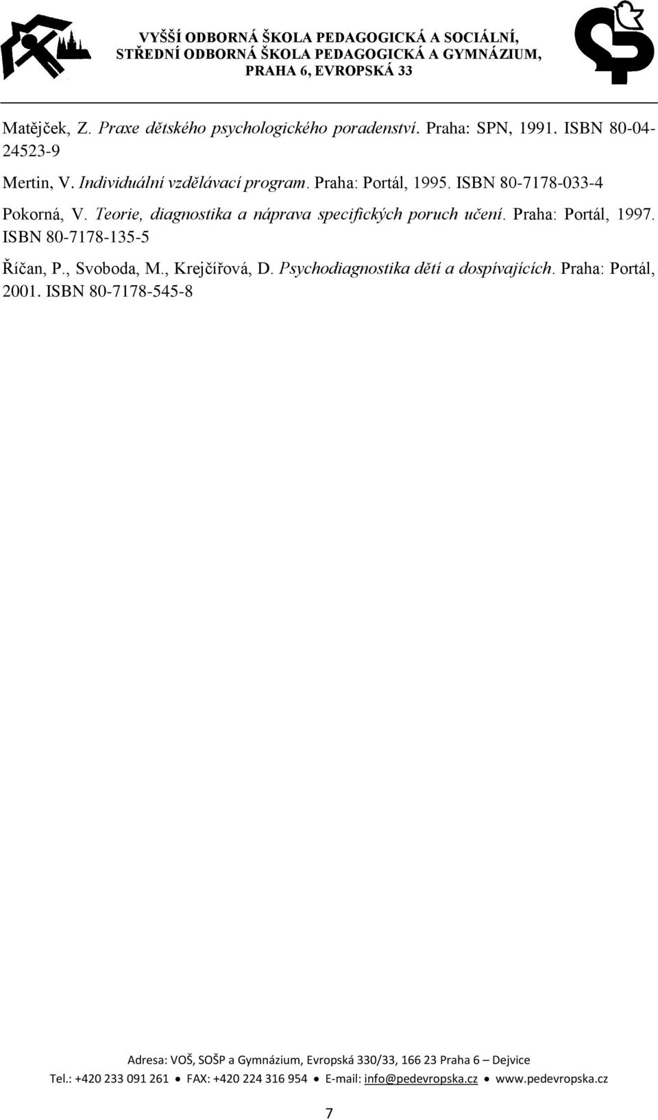 ISBN 80-7178-033-4 Pokorná, V. Teorie, diagnostika a náprava specifických poruch učení.