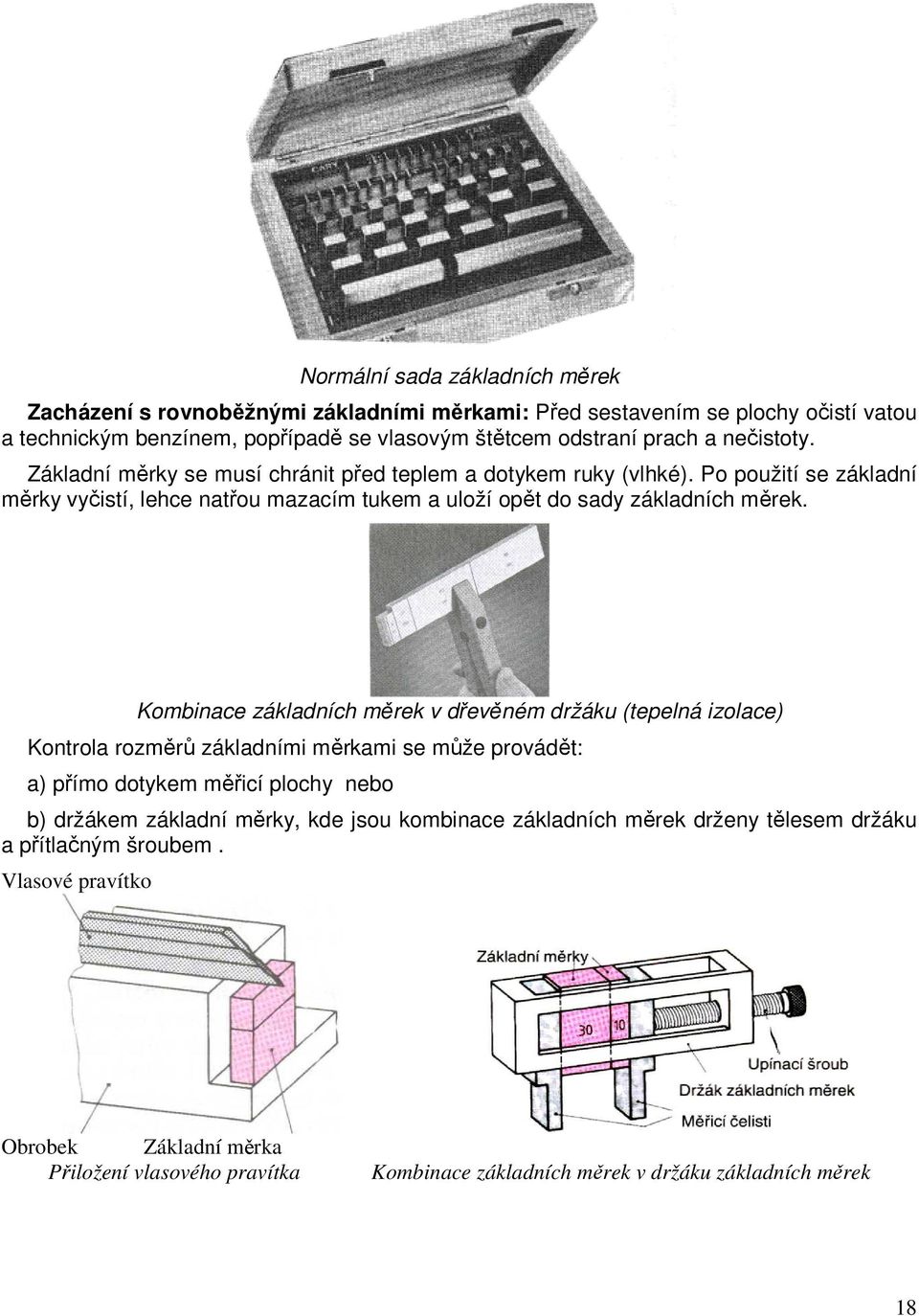 Kombinace základních měrek v dřevěném držáku (tepelná izolace) Kontrola rozměrů základními měrkami se může provádět: a) přímo dotykem měřicí plochy nebo b) držákem základní měrky, kde