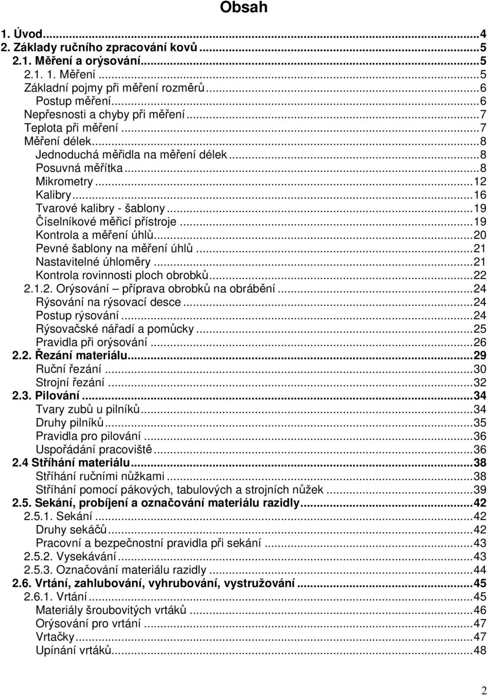 ..19 Kontrola a měření úhlů...20 Pevné šablony na měření úhlů...21 Nastavitelné úhloměry...21 Kontrola rovinnosti ploch obrobků...22 2.1.2. Orýsování příprava obrobků na obrábění.