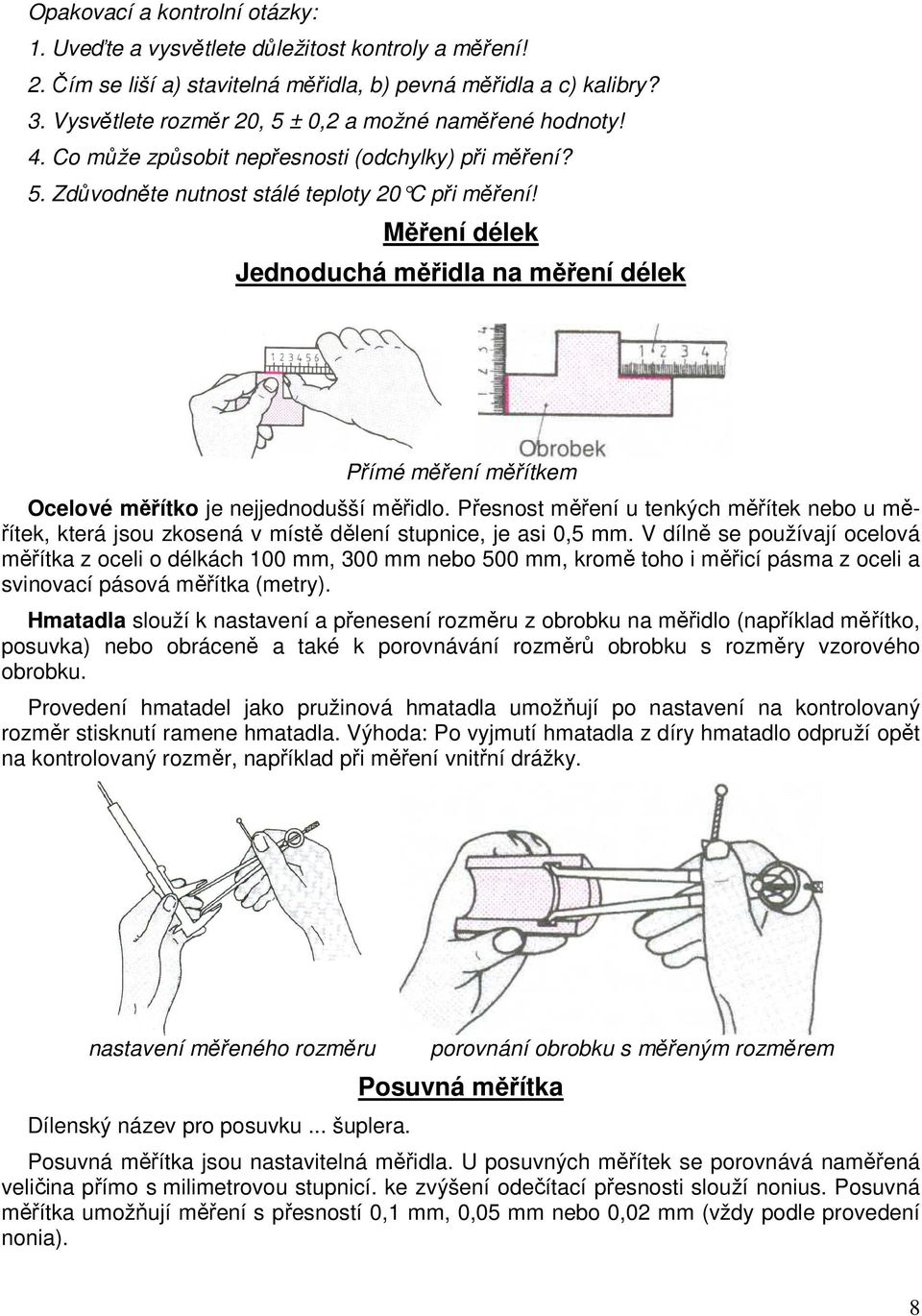 Měření délek Jednoduchá měřidla na měření délek Přímé měření měřítkem Ocelové měřítko je nejjednodušší měřidlo.