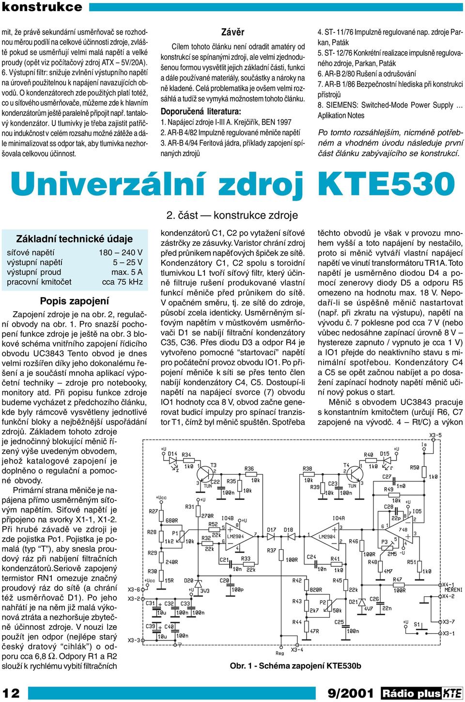 O kondenzátorech zde použitých platí totéž, co u síťového usměrňovače, můžeme zde k hlavním kondenzátorům ještě paralelně připojit např. tantalový kondenzátor.