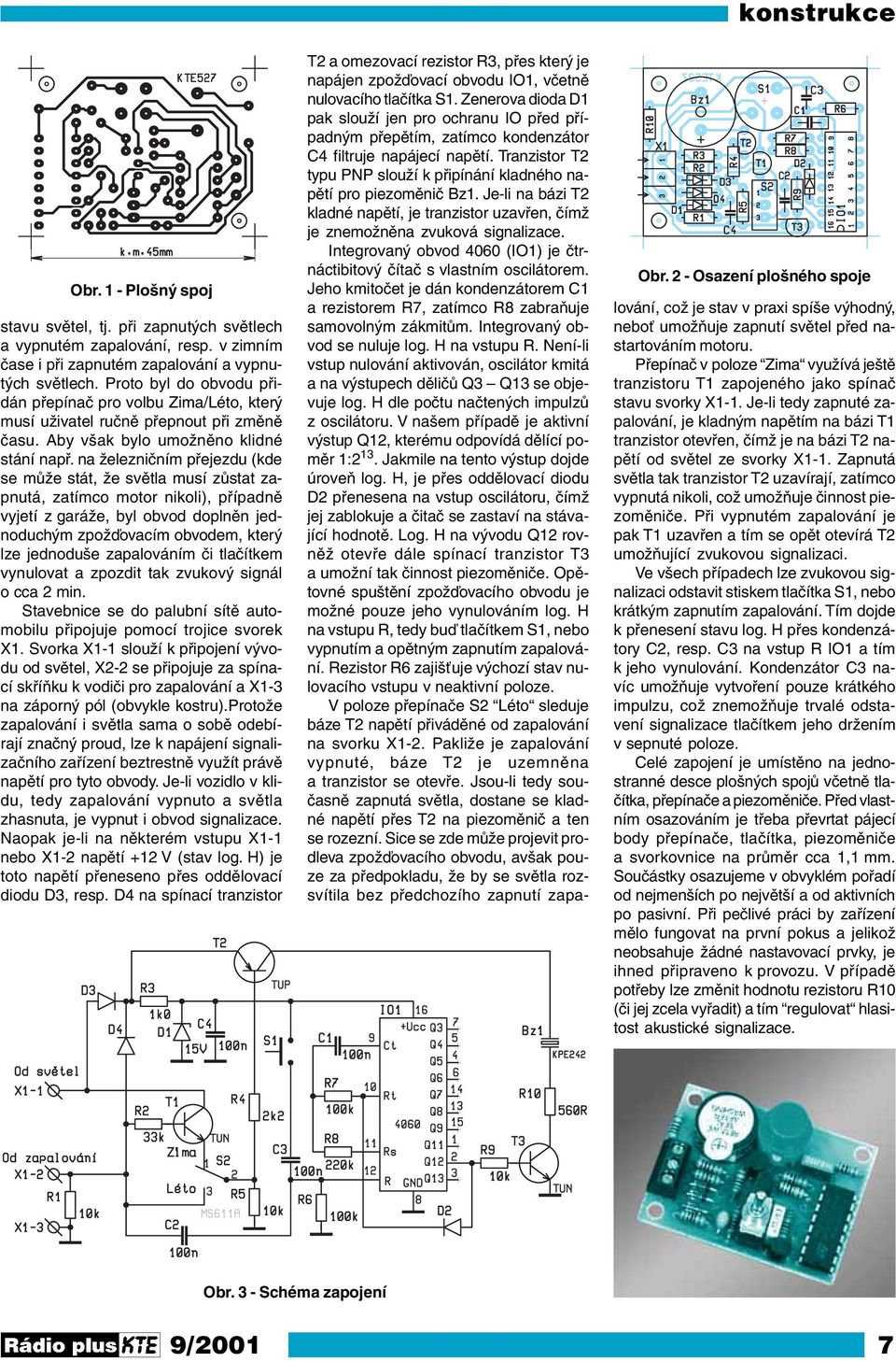 na železničním přejezdu (kde se může stát, že světla musí zůstat zapnutá, zatímco motor nikoli), případně vyjetí z garáže, byl obvod doplněn jednoduchým zpožďovacím obvodem, který lze jednoduše