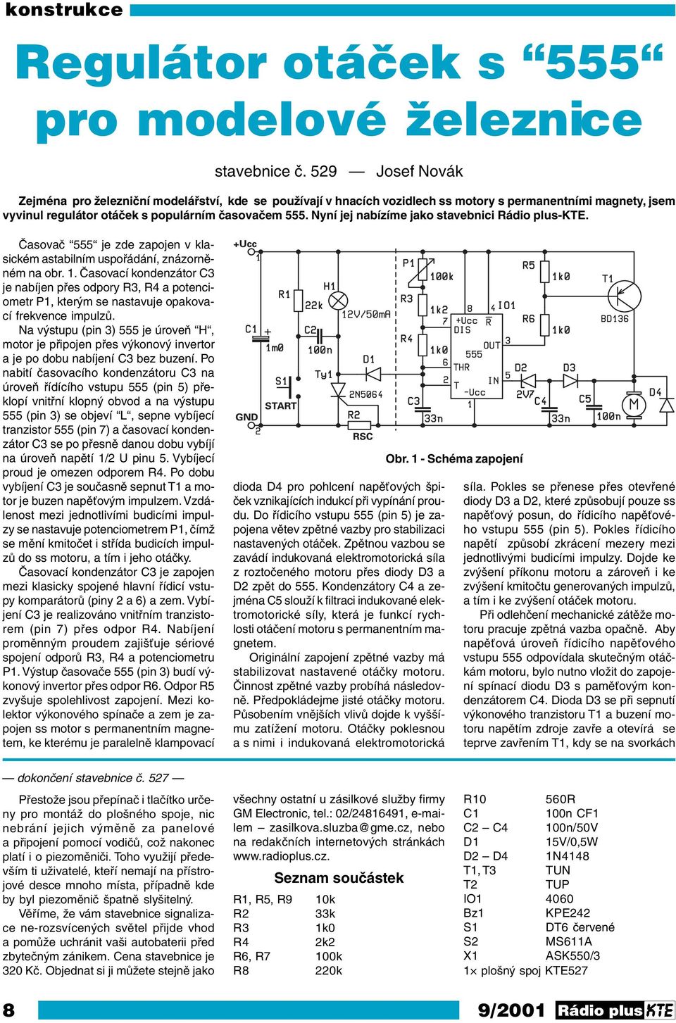Nyní jej nabízíme jako stavebnici Rádio plus-kte. Časovač 555 je zde zapojen v klasickém astabilním uspořádání, znázorněném na obr. 1.