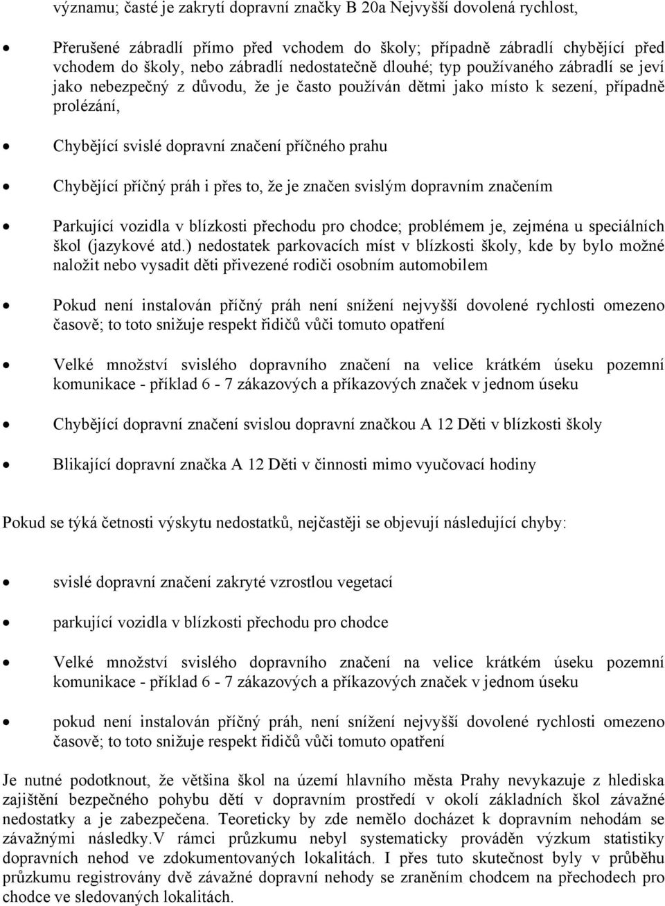 Chybějící příčný práh i přes to, že je značen svislým dopravním značením Parkující vozidla v blízkosti přechodu pro chodce; problémem je, zejména u speciálních škol (jazykové atd.