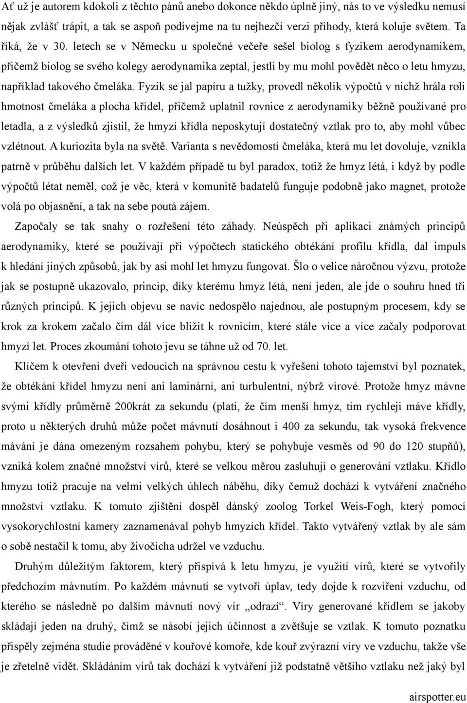 letech se v Německu u společné večeře sešel biolog s fyzikem aerodynamikem, přičemž biolog se svého kolegy aerodynamika zeptal, jestli by mu mohl povědět něco o letu hmyzu, například takového čmeláka.
