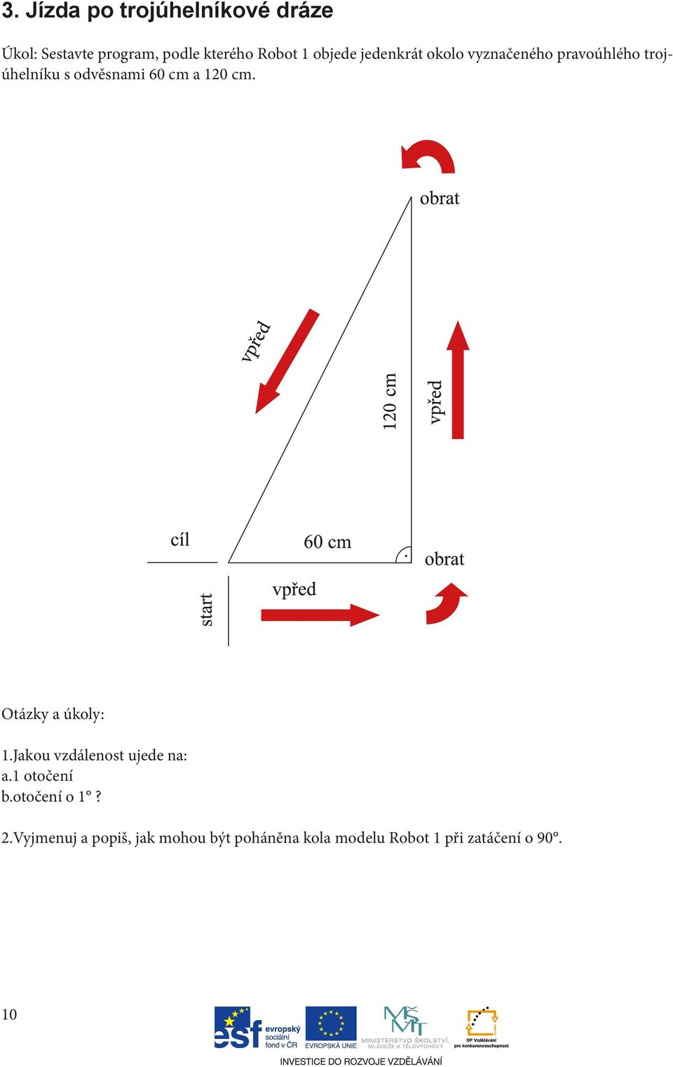 120 cm. Otázky a úkoly: 1.Jakou vzdálenost ujede na: a.1 otočení b.otočení o 1?