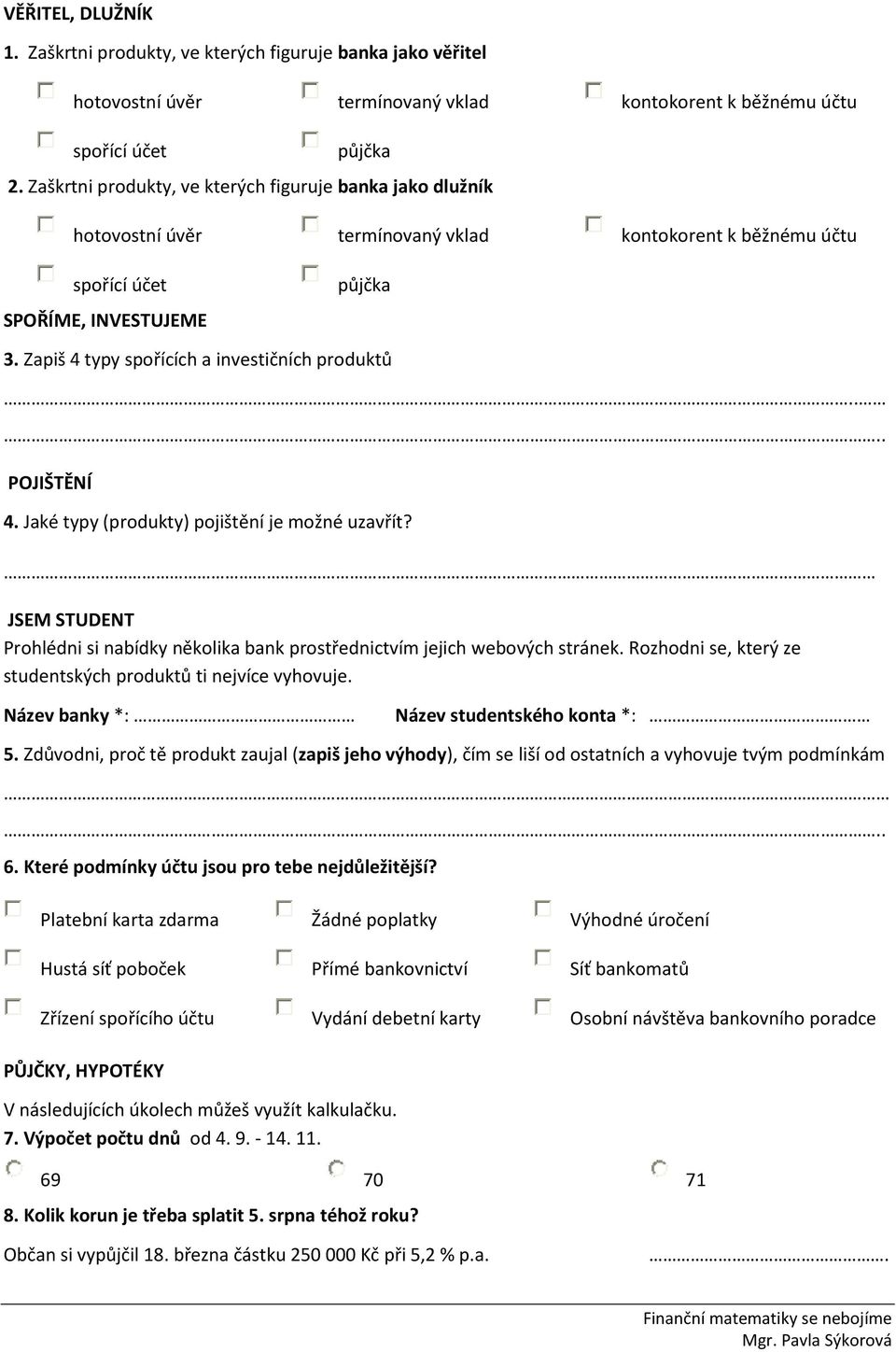 Zapiš 4 typy spořících a investičních produktů.... POJIŠTĚNÍ 4. Jaké typy (produkty) pojištění je možné uzavřít?