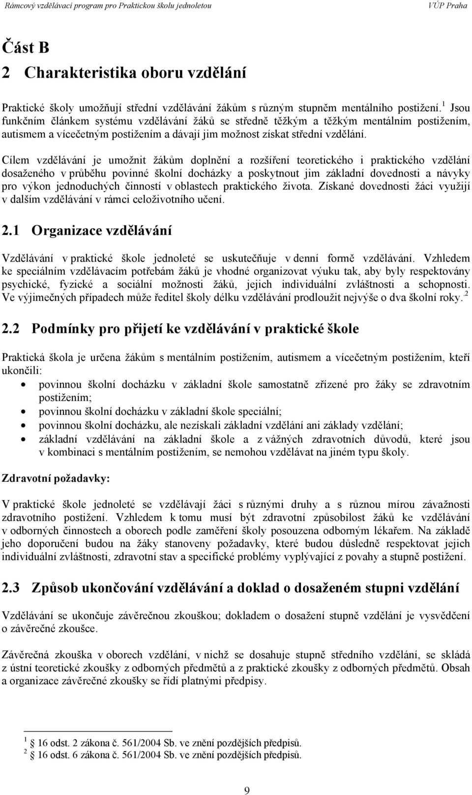 Cílem vzdělávání je umožnit žákům doplnění a rozšíření teoretického i praktického vzdělání dosaženého v průběhu povinné školní docházky a poskytnout jim základní dovednosti a návyky pro výkon