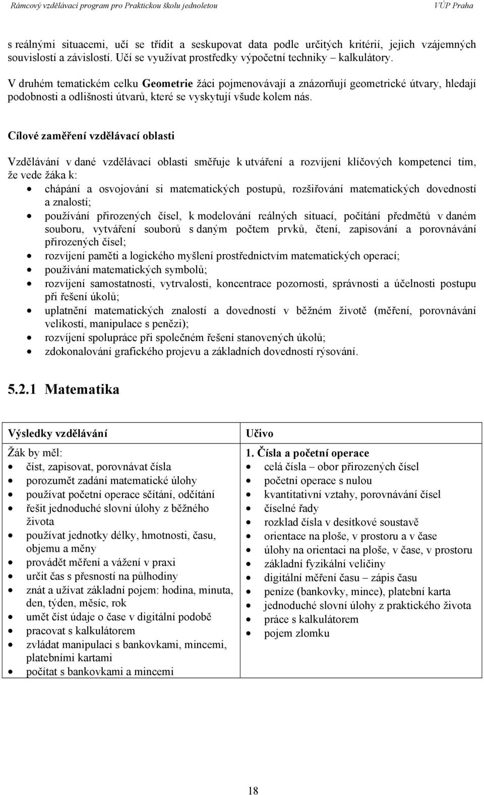 Cílové zaměření vzdělávací oblasti Vzdělávání v dané vzdělávací oblasti směřuje k utváření a rozvíjení klíčových kompetencí tím, že vede žáka k: chápání a osvojování si matematických postupů,