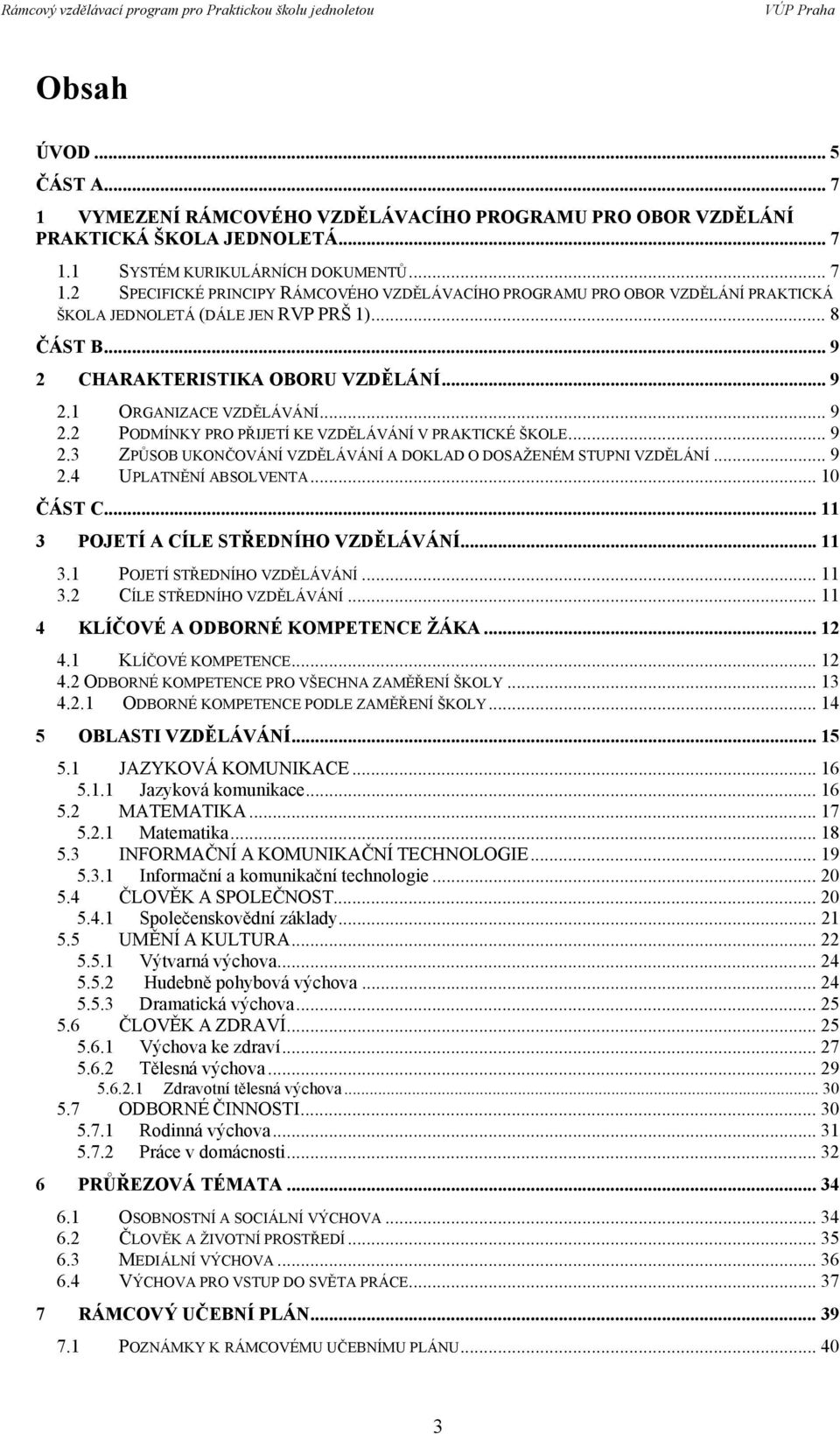 .. 9 2.4 UPLATNĚNÍ ABSOLVENTA... 10 ČÁST C... 11 3 POJETÍ A CÍLE STŘEDNÍHO VZDĚLÁVÁNÍ... 11 3.1 POJETÍ STŘEDNÍHO VZDĚLÁVÁNÍ... 11 3.2 CÍLE STŘEDNÍHO VZDĚLÁVÁNÍ... 11 4 KLÍČOVÉ A ODBORNÉ KOMPETENCE ŽÁKA.