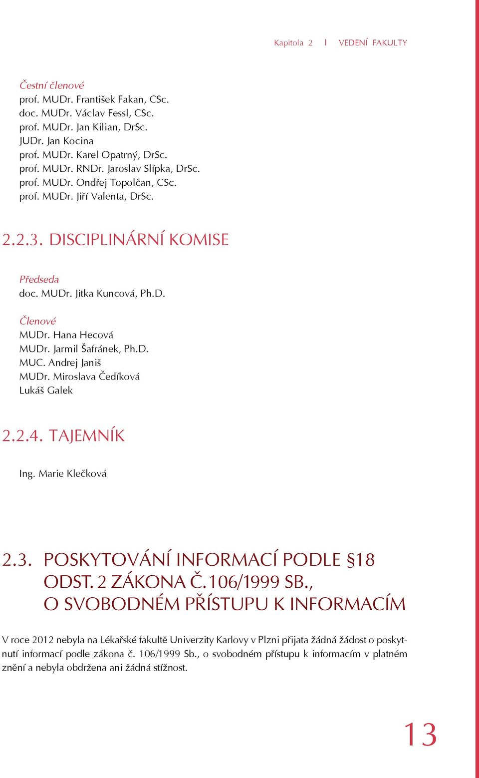 Jarmil Šafránek, Ph.D. MUC. Andrej Janiš MUDr. Miroslava Čedíková Lukáš Galek 2.2.4. TAJEMNÍK Ing. Marie Klečková 2.3. POSKYTOVÁNÍ INFORMACÍ PODLE 18 ODST. 2 ZÁKONA Č. 106/1999 SB.