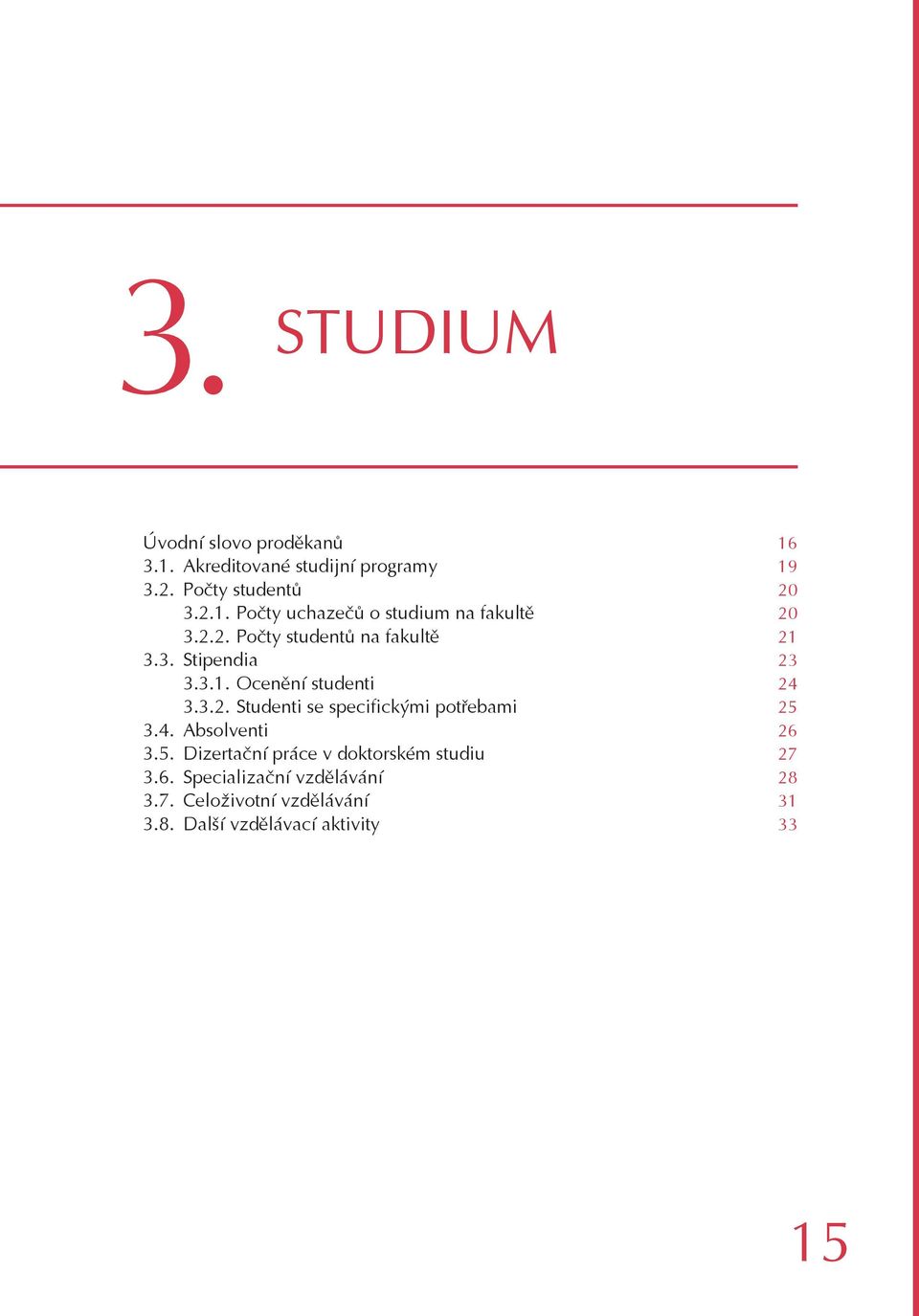 4. Absolventi 3.5. Dizertační práce v doktorském studiu 3.6. Specializační vzdělávání 3.7.