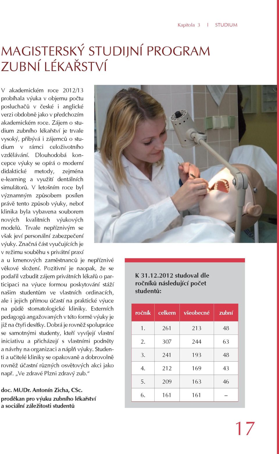 Dlouhodobá koncepce výuky se opírá o moderní didaktické metody, zejména e-learning a využití dentálních simulátorů.