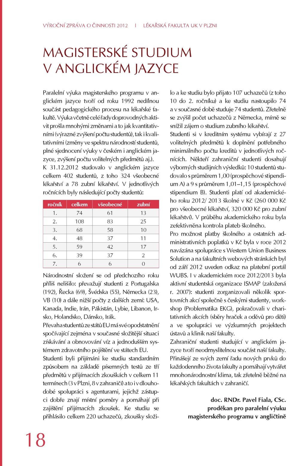 Výuka včetně celé řady doprovodných aktivit prošla mnohými změnami a to jak kvantitativními (výrazné zvýšení počtu studentů), tak i kvalitativními (změny ve spektru národností studentů, plné