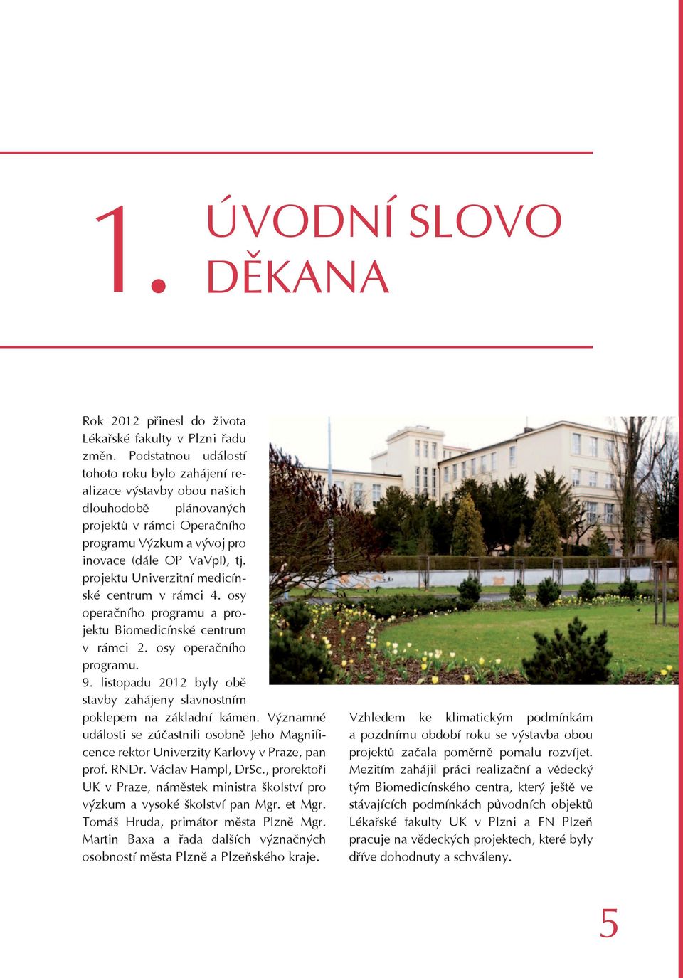 projektu Univerzitní medicínské centrum v rámci 4. osy operačního programu a projektu Biomedicínské centrum v rámci 2. osy operačního programu. 9.