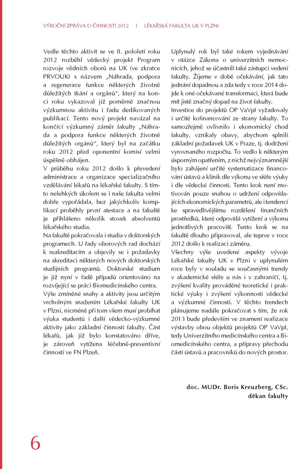 konci roku vykazoval již poměrně značnou výzkumnou aktivitu i řadu dedikovaných publikací.