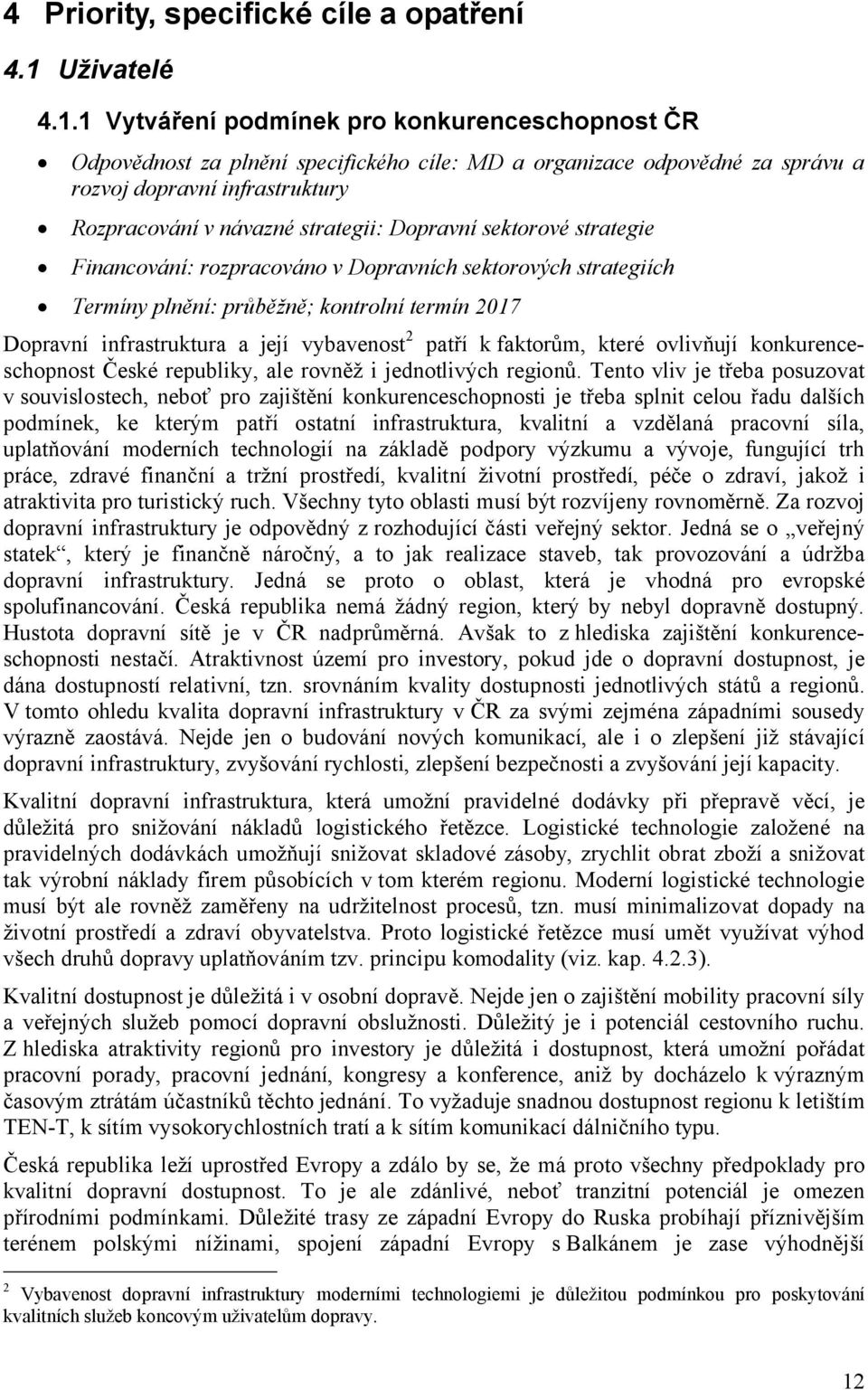 1 Vytváření podmínek pro konkurenceschopnost ČR Odpovědnost za plnění specifického cíle: MD a organizace odpovědné za správu a rozvoj dopravní infrastruktury Rozpracování v návazné strategii: