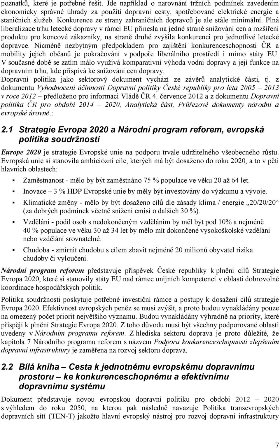 Plná liberalizace trhu letecké dopravy v rámci EU přinesla na jedné straně snižování cen a rozšíření produktu pro koncové zákazníky, na straně druhé zvýšila konkurenci pro jednotlivé letecké dopravce.