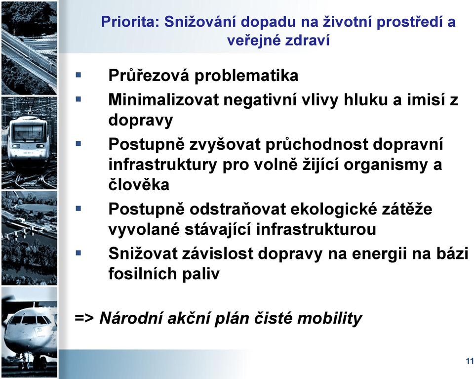 volně žijící organismy a člověka Postupně odstraňovat ekologické zátěže vyvolané stávající