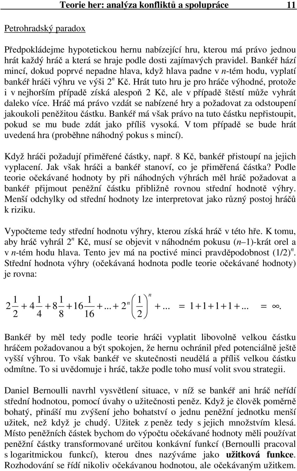 Hrát tuto hru je pro hráče výhodné, protože i v nejhorším případě získá alespoň 2 Kč, ale v případě štěstí může vyhrát daleko více.