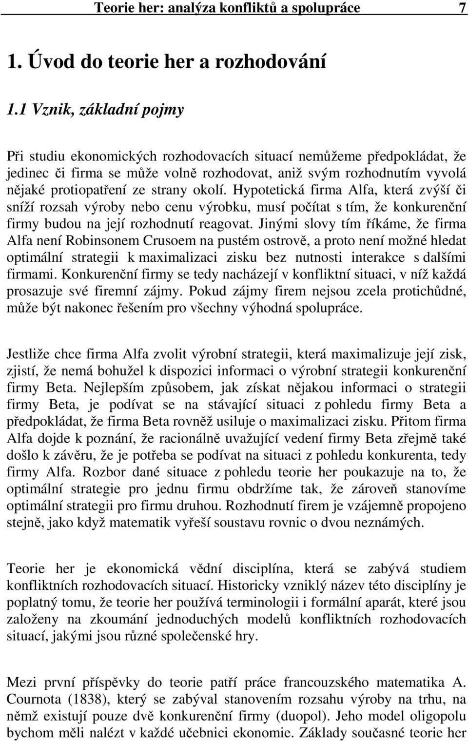 okolí. Hypotetická firma Alfa, která zvýší či sníží rozsah výroby nebo cenu výrobku, musí počítat s tím, že konkurenční firmy budou na její rozhodnutí reagovat.