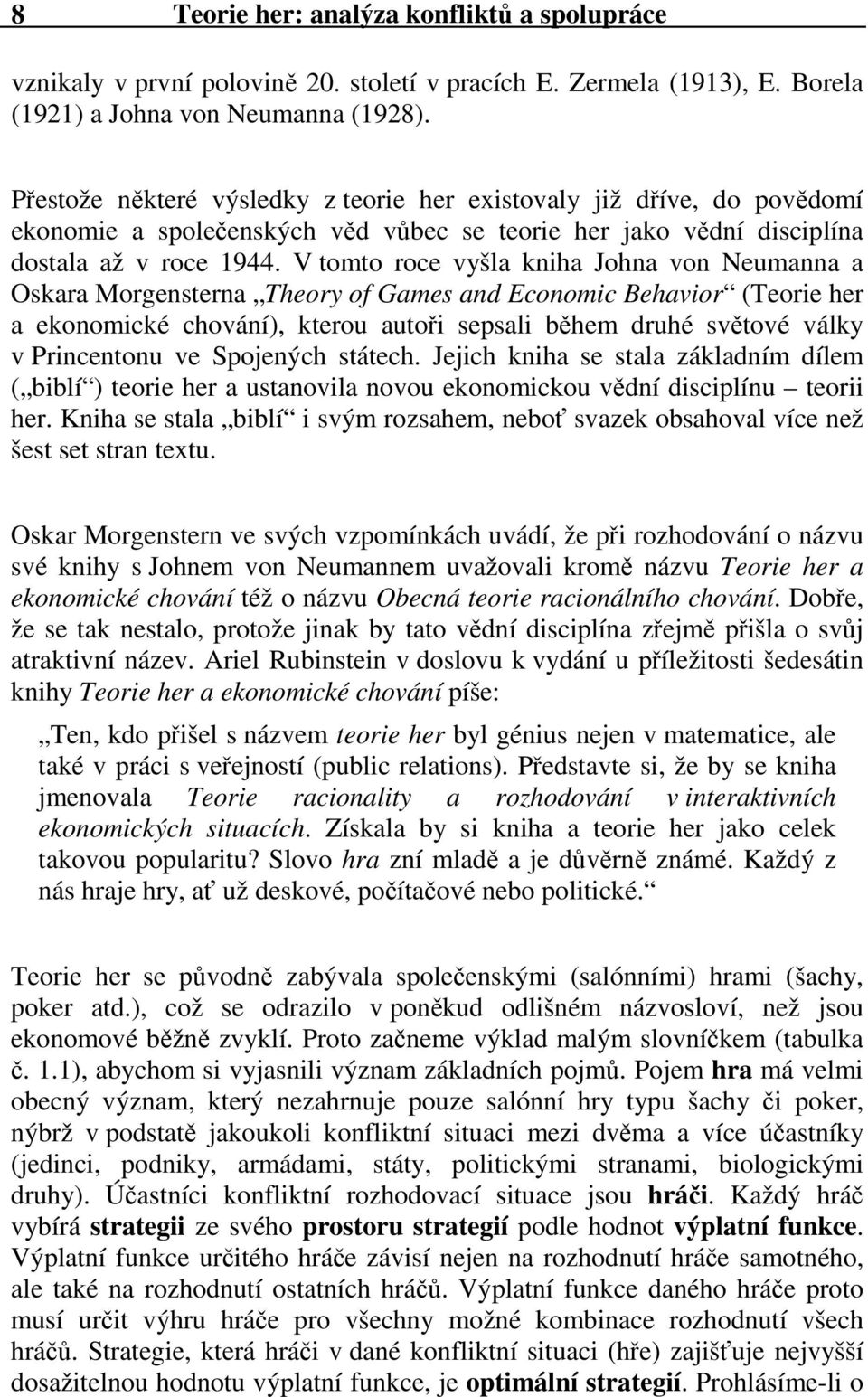 V tomto roce vyšla kniha Johna von Neumanna a Oskara Morgensterna Theory of Games and Economic Behavior (Teorie her a ekonomické chování), kterou autoři sepsali během druhé světové války v