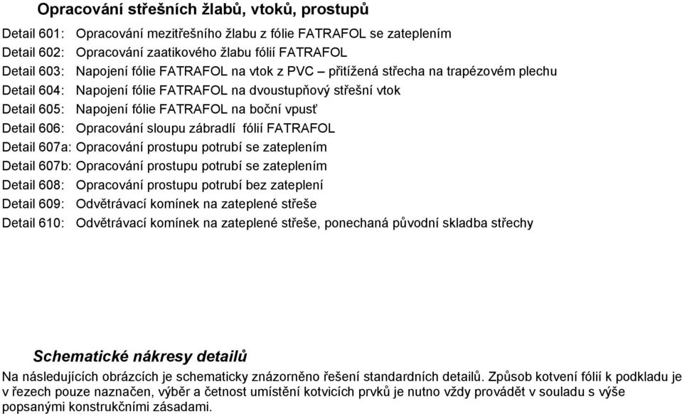 Opracování sloupu zábradlí fólií FATRAFOL Detail 607a: Opracování prostupu potrubí se zateplením Detail 607b: Opracování prostupu potrubí se zateplením Detail 608: Opracování prostupu potrubí bez