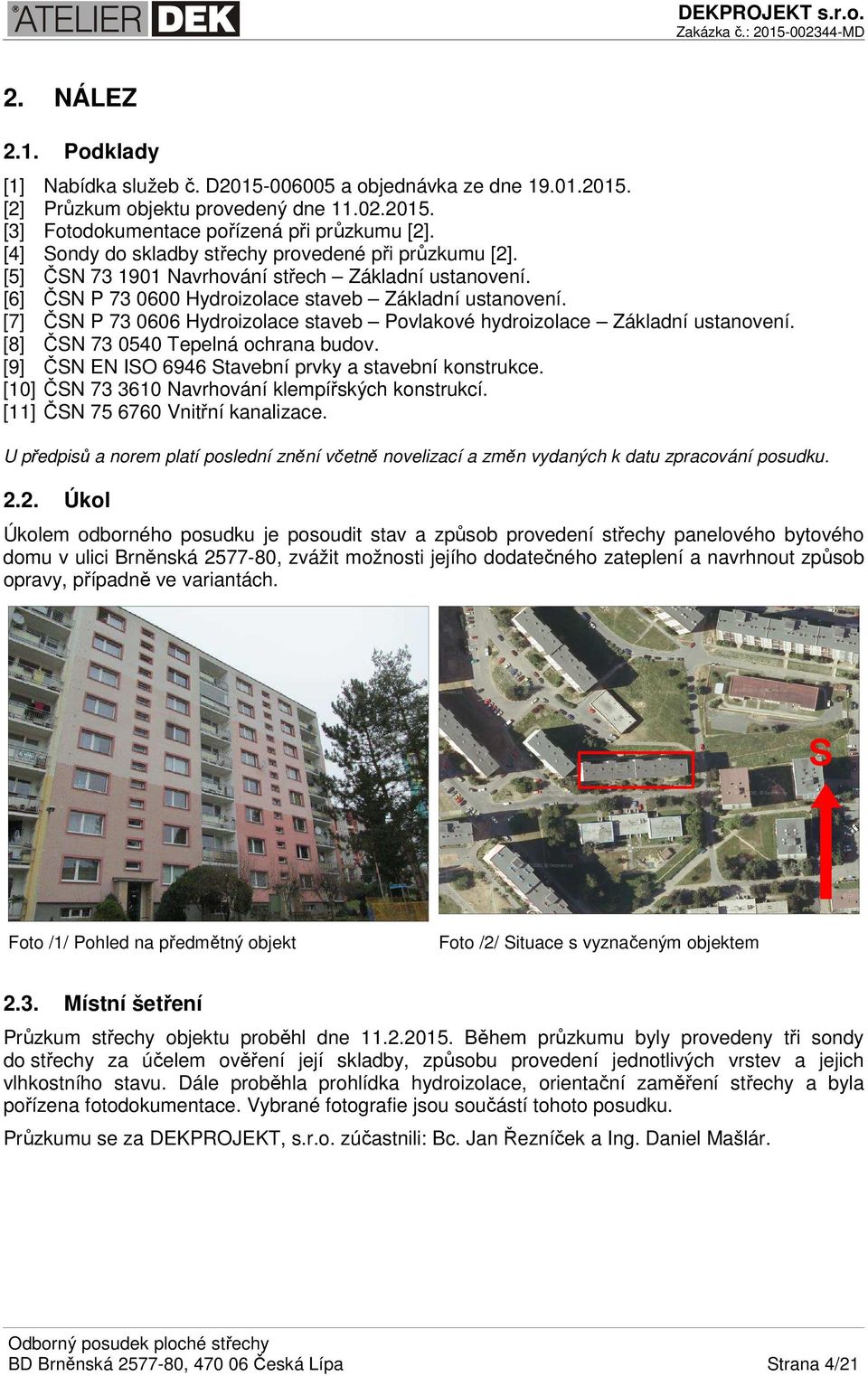 [7] ČSN P 73 0606 Hydroizolace staveb Povlakové hydroizolace Základní ustanovení. [8] ČSN 73 0540 Tepelná ochrana budov. [9] ČSN EN ISO 6946 Stavební prvky a stavební konstrukce.