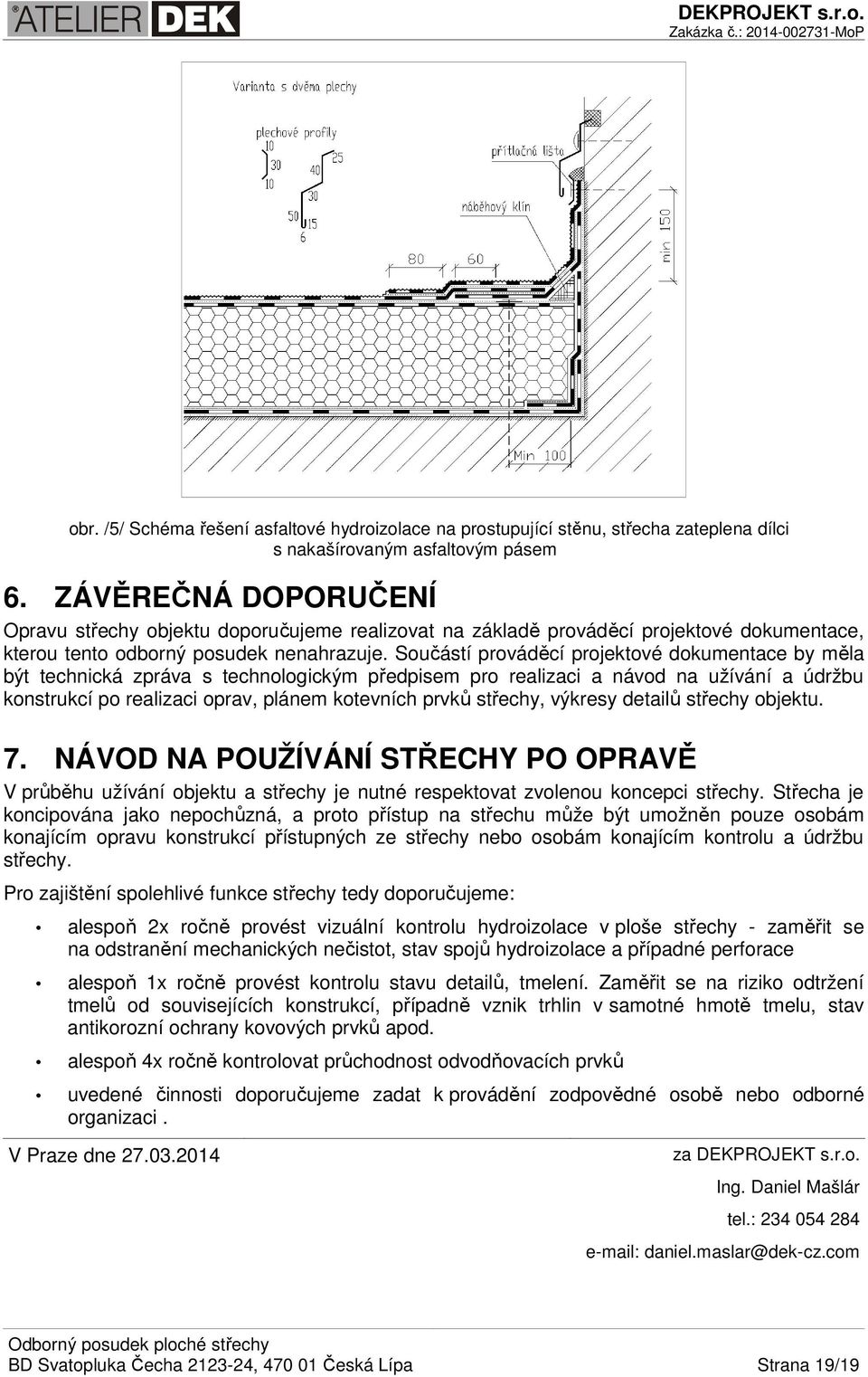 Součástí prováděcí projektové dokumentace by měla být technická zpráva s technologickým předpisem pro realizaci a návod na užívání a údržbu konstrukcí po realizaci oprav, plánem kotevních prvků