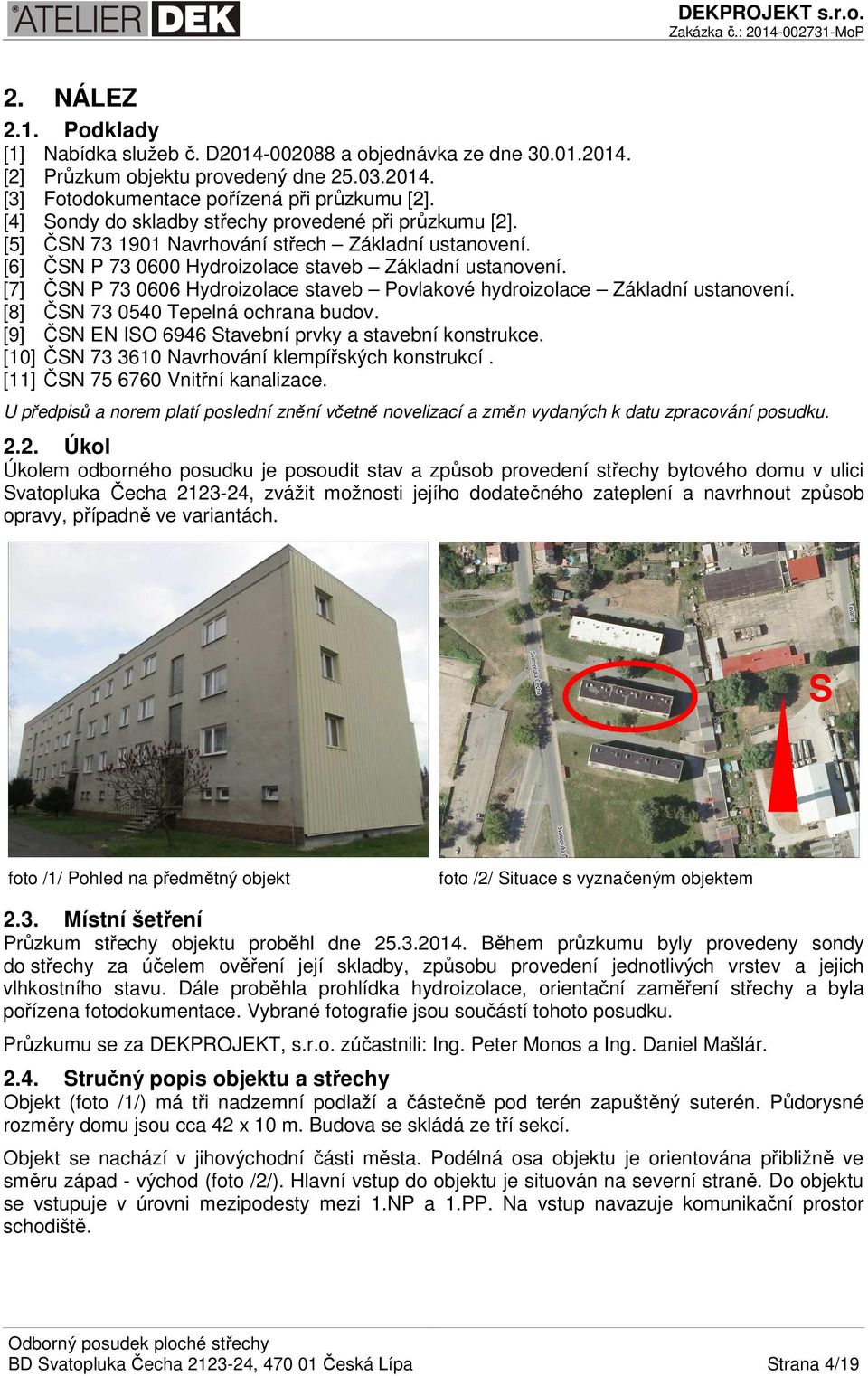 [7] ČSN P 73 0606 Hydroizolace staveb Povlakové hydroizolace Základní ustanovení. [8] ČSN 73 0540 Tepelná ochrana budov. [9] ČSN EN ISO 6946 Stavební prvky a stavební konstrukce.