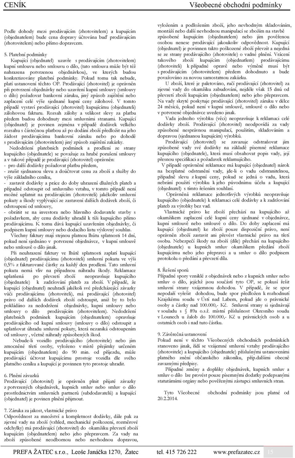 konkretizovány platební podmínky. Pokud tomu tak nebude, platí ustanovení těchto OP.