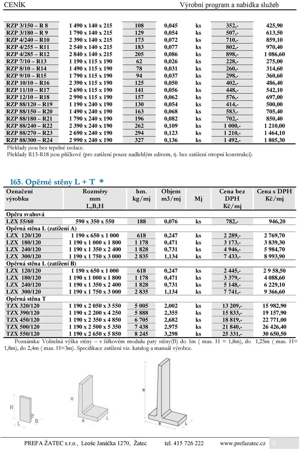 x 115 x 190 78 0,031 ks 260,- 314,60 RZP 9/10 R15 1 790 x 115 x 190 94 0,037 ks 298,- 360,60 RZP 10/10 R16 2 390 x 115 x 190 125 0,050 ks 402,- 486,40 RZP 11/10 R17 2 690 x 115 x 190 141 0,056 ks