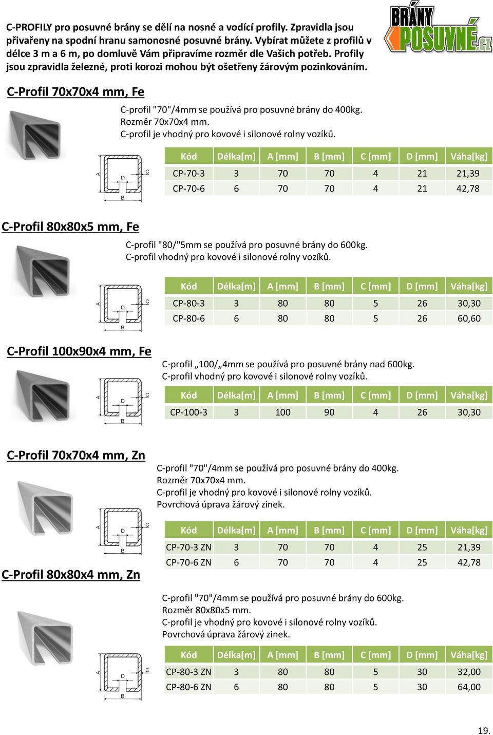 C-Profil 70x70x4 mm, Fe C-profil "70"/4mm se používá pro posuvné brány do 400kg. Rozměr 70x70x4 mm. C-profil je vhodný pro kovové i silonové rolny vozíků.
