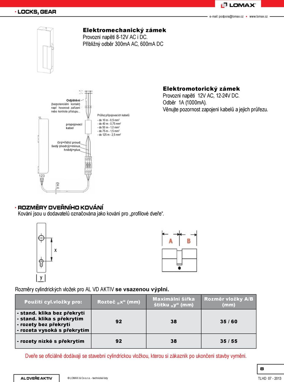 mm 2 Elektromotorický zámek Provozní napětí 12V AC, 12-24V DC. Odběr 1A (1000mA). Věnujte pozornost zapojení kabelů a jejich průřezu.