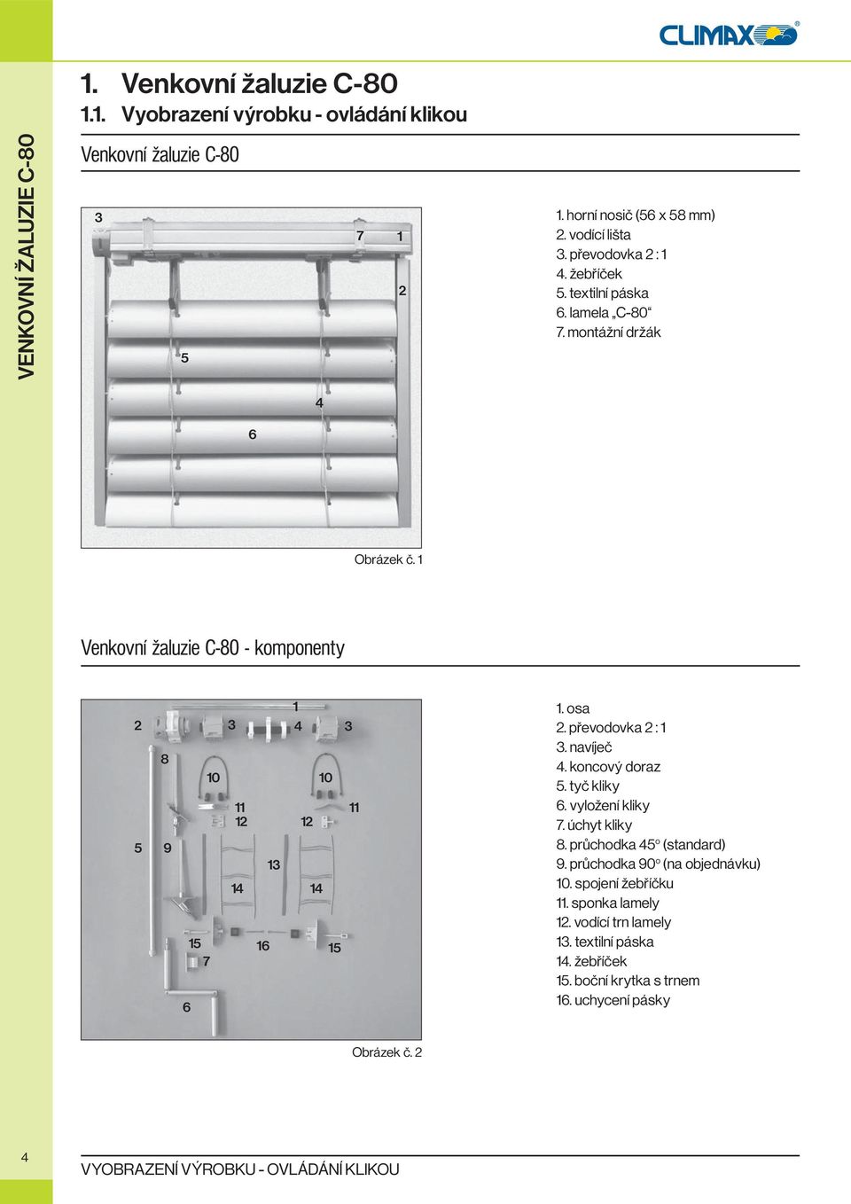 1 Venkovní žaluzie C-80 - komponenty 1 2 3 4 3 5 8 9 15 7 6 10 11 12 14 16 13 12 14 10 15 11 1. osa 2. převodovka 2 : 1 3. navíječ 4. koncový doraz 5. tyč kliky 6.