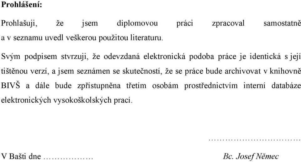 Svým podpisem stvrzuji, že odevzdaná elektronická podoba práce je identická s její tištěnou verzí, a jsem